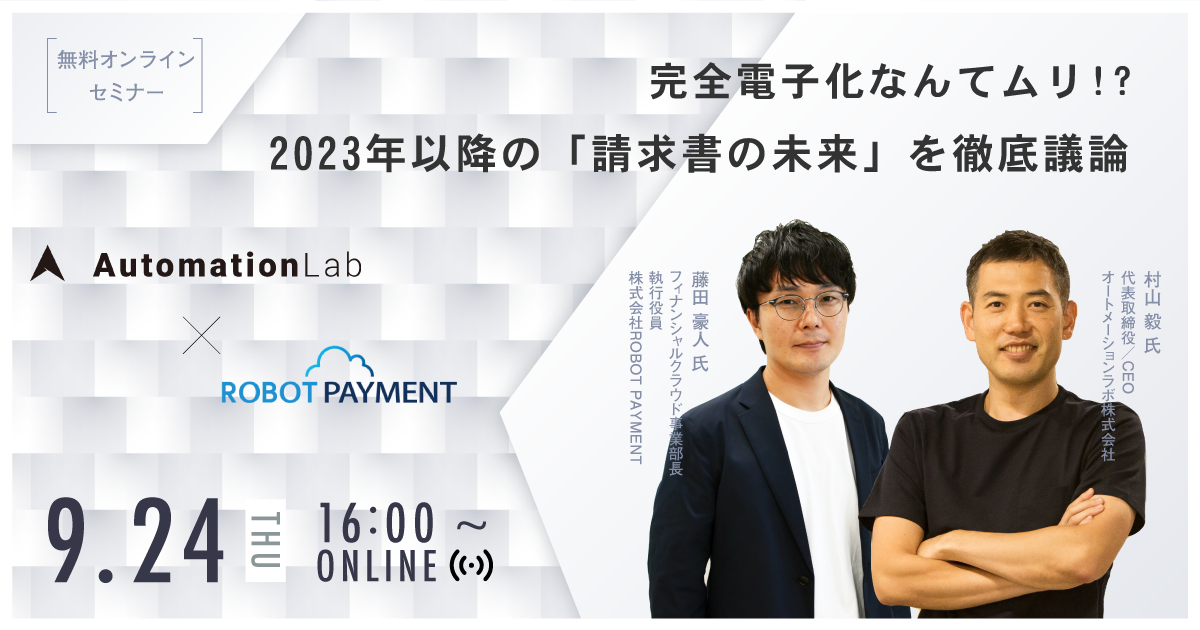 【無料イベント】完全電子化なんてムリ！？2023年以降の「請求書の未来」を徹底議論 株式会社ROBOT PAYMENT