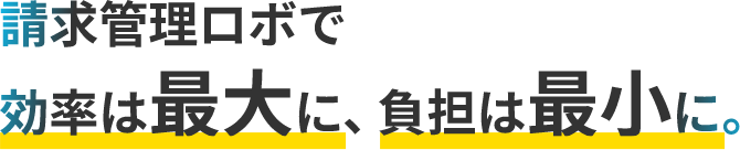 請求管理ロボで効率は最大に、負担は最小に。
