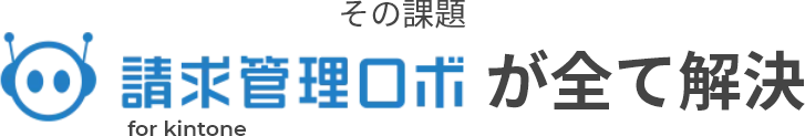 その課題 請求管理ロボ for kintoneが全て解決