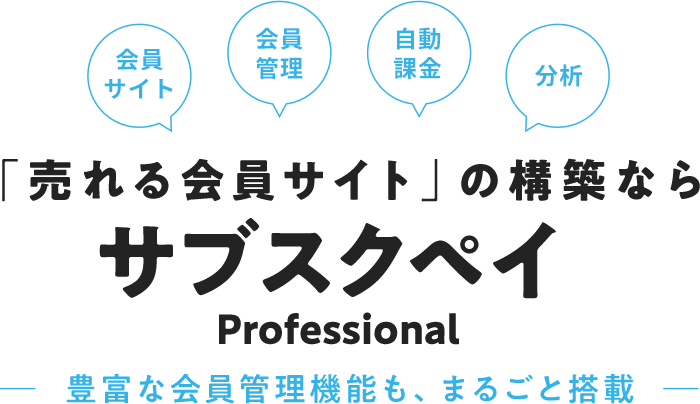 会員サイト 会員管理 自動課金 分析 「売れる会員サイト」の構築ならサブスクペイ Professional -豊富な会員管理機能も、まるごと搭載-